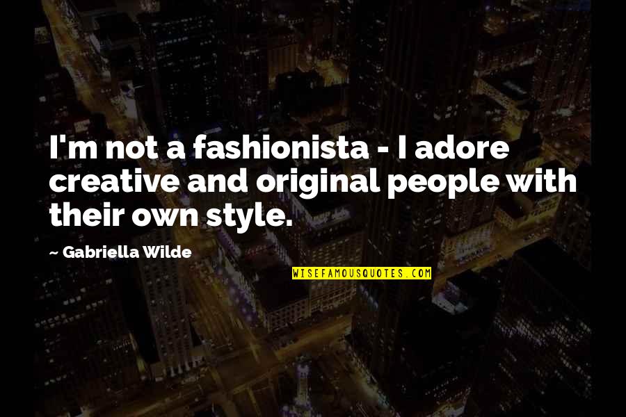 Adore Quotes By Gabriella Wilde: I'm not a fashionista - I adore creative Adore Quotes By Gabriella Wilde: I'm not a fashionista - I adore creative
