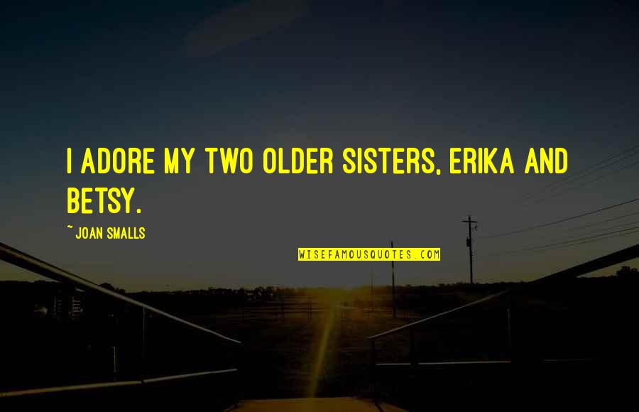 Adore Quotes By Joan Smalls: I adore my two older sisters, Erika and