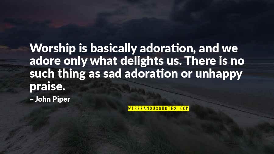 Adore Quotes By John Piper: Worship is basically adoration, and we adore only