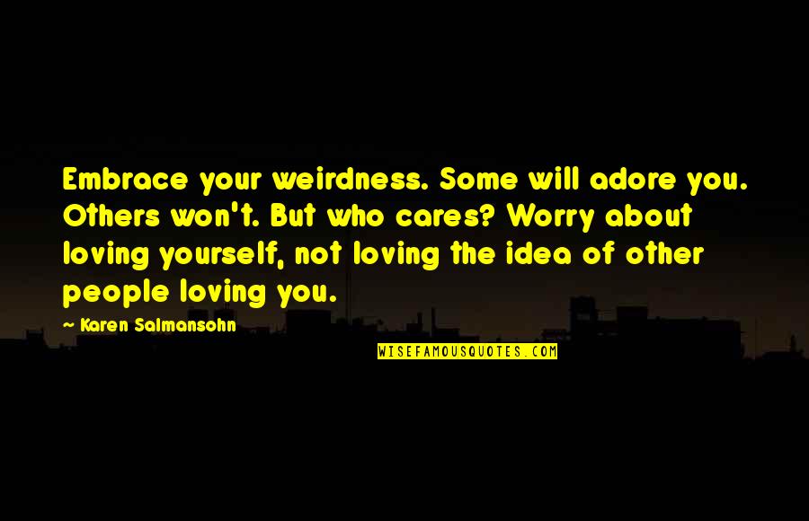 Adore Quotes By Karen Salmansohn: Embrace your weirdness. Some will adore you. Others