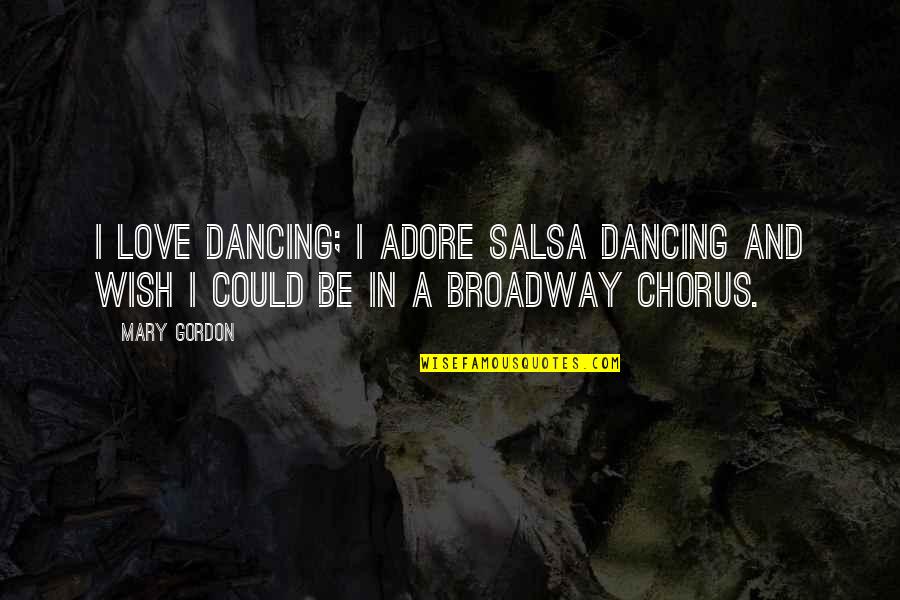 Adore Quotes By Mary Gordon: I love dancing; I adore salsa dancing and