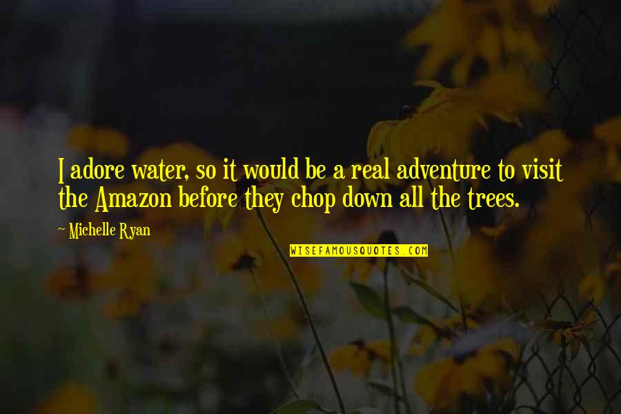 Adore Quotes By Michelle Ryan: I adore water, so it would be a Adore Quotes By Michelle Ryan: I adore water, so it would be a