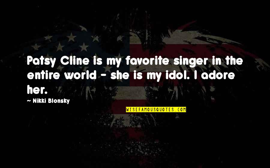 Adore Quotes By Nikki Blonsky: Patsy Cline is my favorite singer in the Adore Quotes By Nikki Blonsky: Patsy Cline is my favorite singer in the
