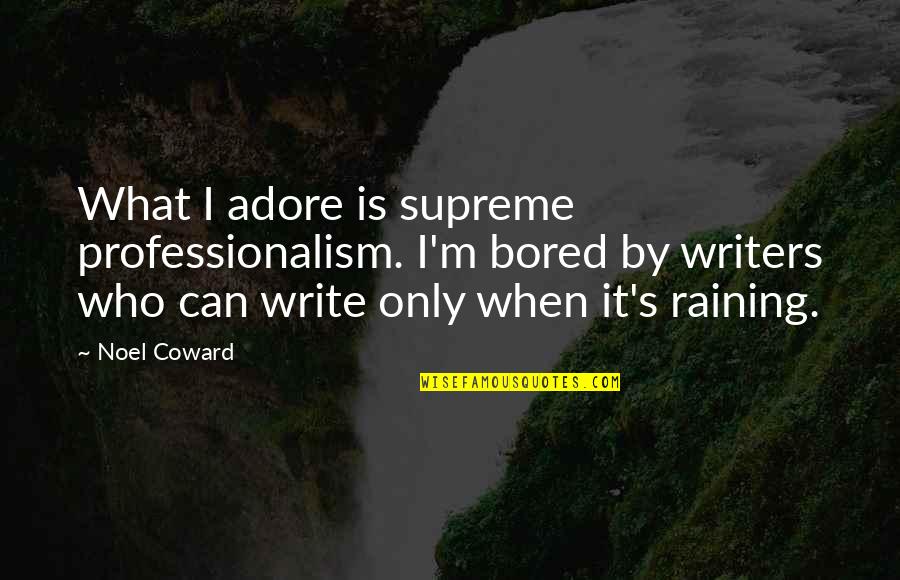 Adore Quotes By Noel Coward: What I adore is supreme professionalism. I'm bored