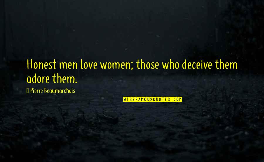 Adore Quotes By Pierre Beaumarchais: Honest men love women; those who deceive them