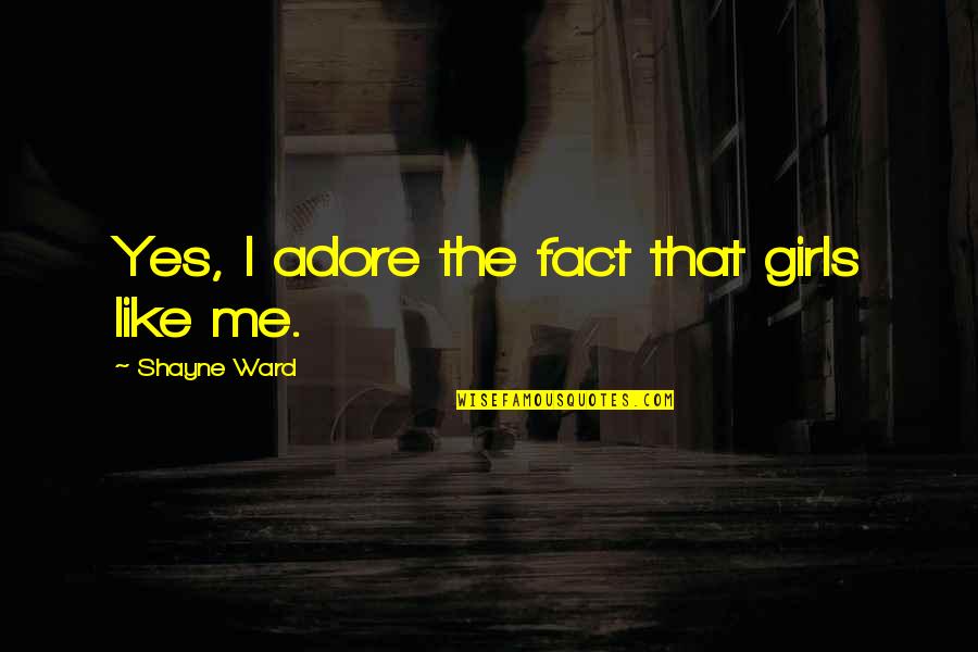 Adore Quotes By Shayne Ward: Yes, I adore the fact that girls like