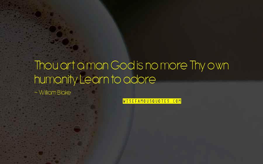 Adore Quotes By William Blake: Thou art a man God is no more Adore Quotes By William Blake: Thou art a man God is no more