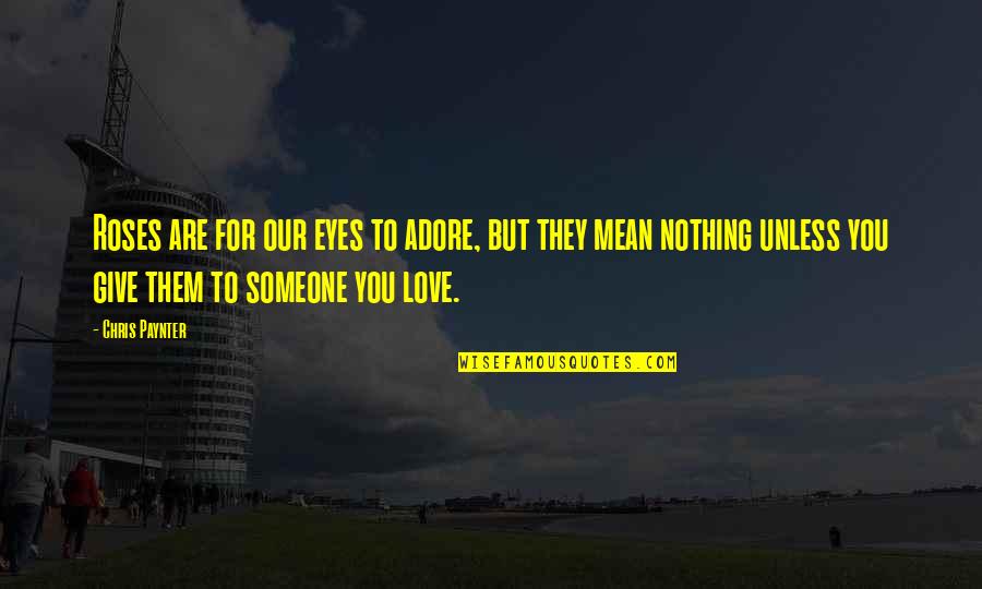 Adore Someone Quotes By Chris Paynter: Roses are for our eyes to adore, but Adore Someone Quotes By Chris Paynter: Roses are for our eyes to adore, but