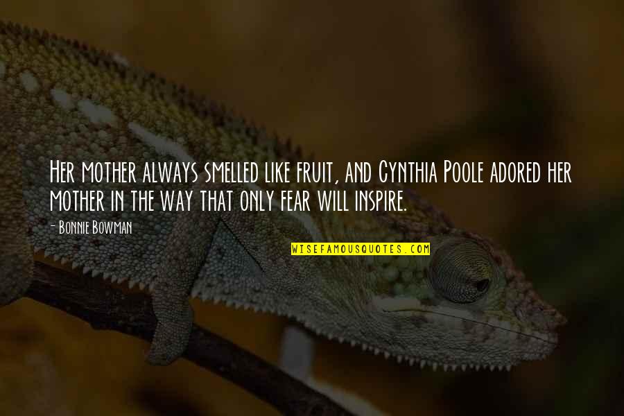 Adored Quotes By Bonnie Bowman: Her mother always smelled like fruit, and Cynthia Adored Quotes By Bonnie Bowman: Her mother always smelled like fruit, and Cynthia