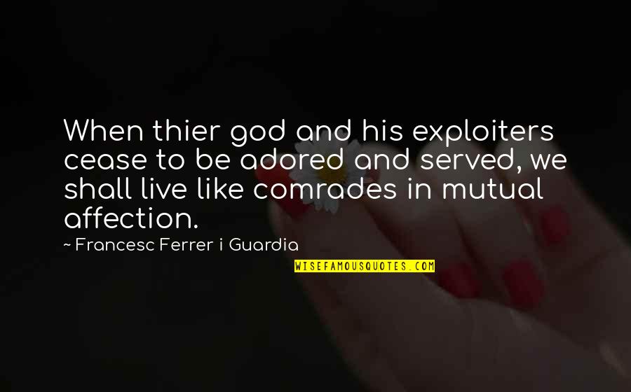 Adored Quotes By Francesc Ferrer I Guardia: When thier god and his exploiters cease to