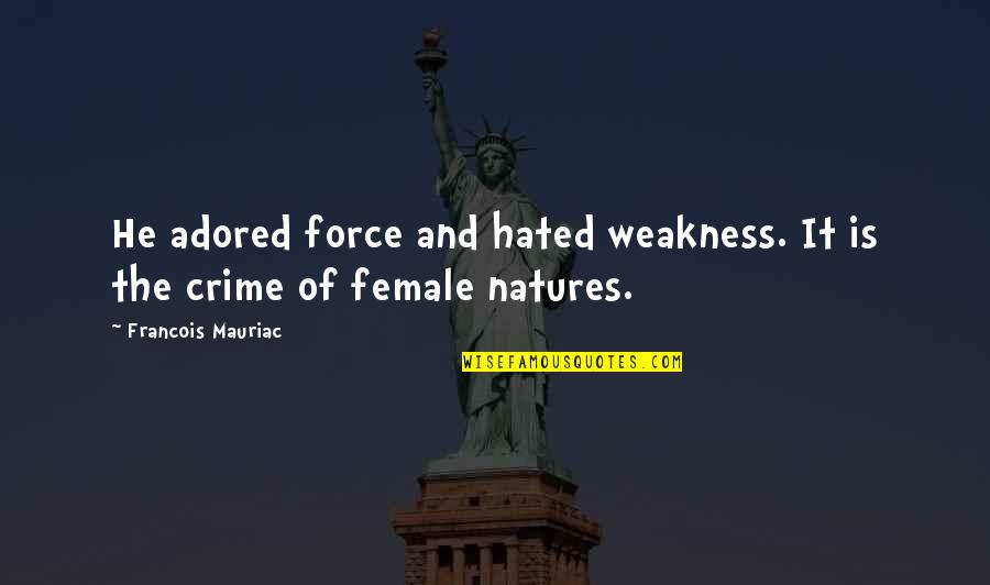 Adored Quotes By Francois Mauriac: He adored force and hated weakness. It is