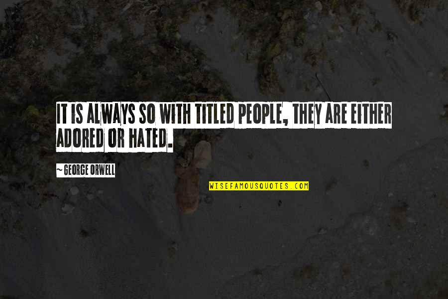 Adored Quotes By George Orwell: It is always so with titled people, they