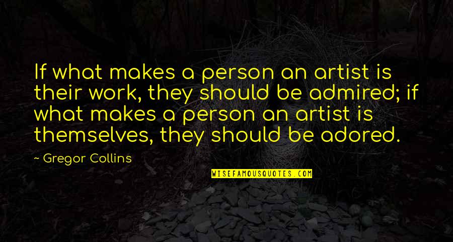 Adored Quotes By Gregor Collins: If what makes a person an artist is