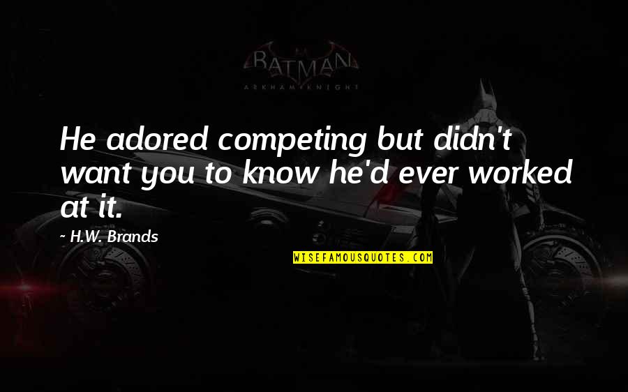 Adored Quotes By H.W. Brands: He adored competing but didn't want you to