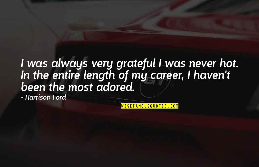 Adored Quotes By Harrison Ford: I was always very grateful I was never Adored Quotes By Harrison Ford: I was always very grateful I was never