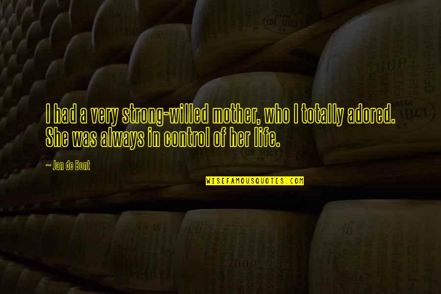 Adored Quotes By Jan De Bont: I had a very strong-willed mother, who I Adored Quotes By Jan De Bont: I had a very strong-willed mother, who I