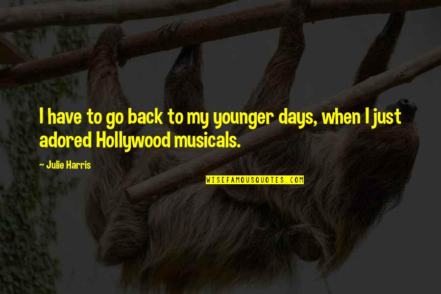 Adored Quotes By Julie Harris: I have to go back to my younger
