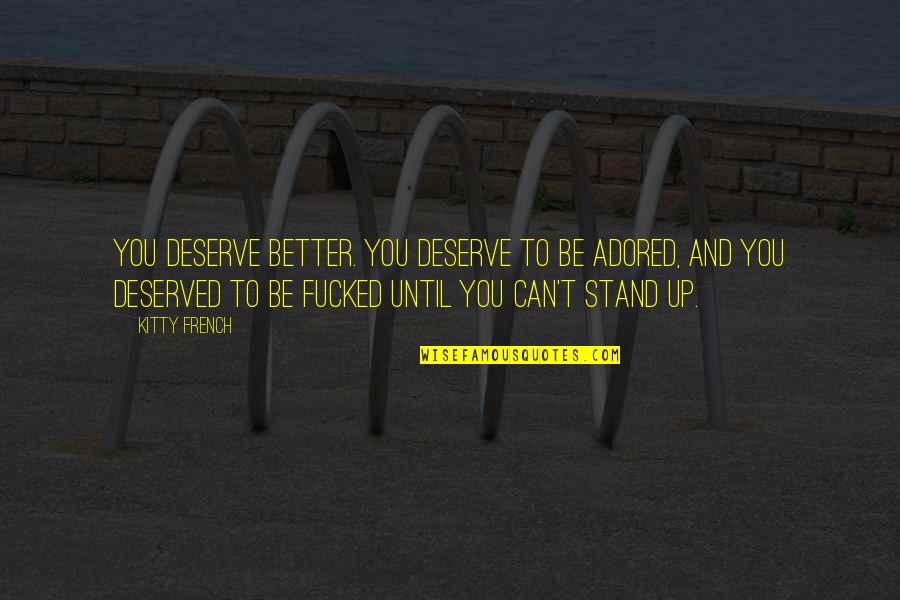 Adored Quotes By Kitty French: You deserve better. You deserve to be adored, Adored Quotes By Kitty French: You deserve better. You deserve to be adored,