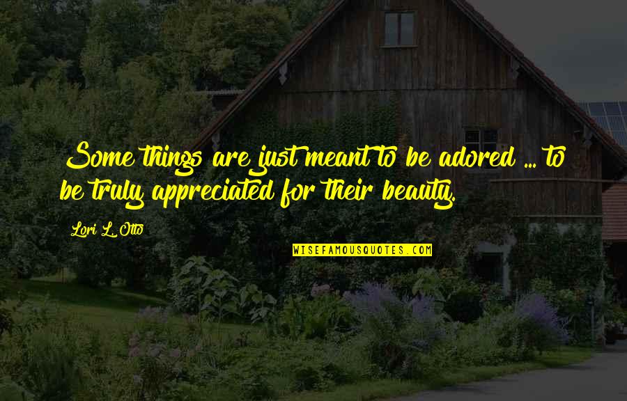 Adored Quotes By Lori L. Otto: Some things are just meant to be adored