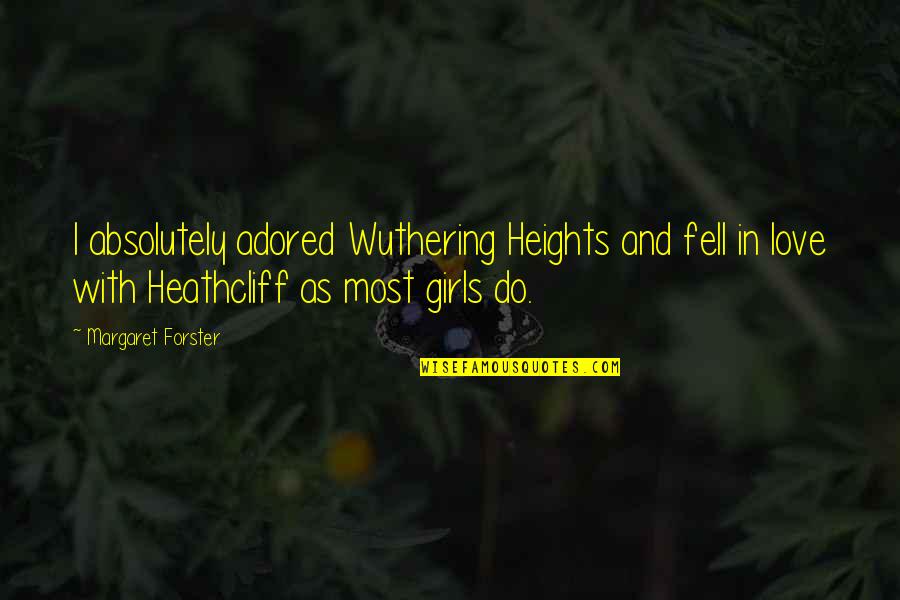 Adored Quotes By Margaret Forster: I absolutely adored Wuthering Heights and fell in Adored Quotes By Margaret Forster: I absolutely adored Wuthering Heights and fell in