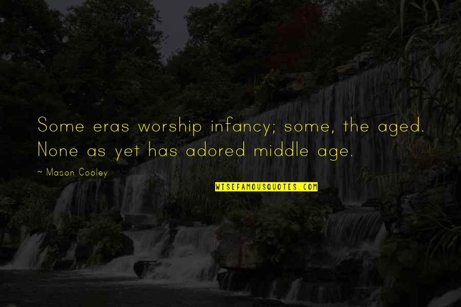 Adored Quotes By Mason Cooley: Some eras worship infancy; some, the aged. None