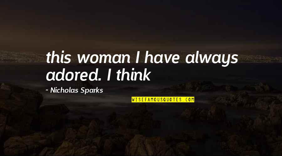 Adored Quotes By Nicholas Sparks: this woman I have always adored. I think