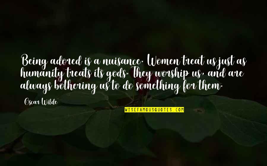 Adored Quotes By Oscar Wilde: Being adored is a nuisance. Women treat us
