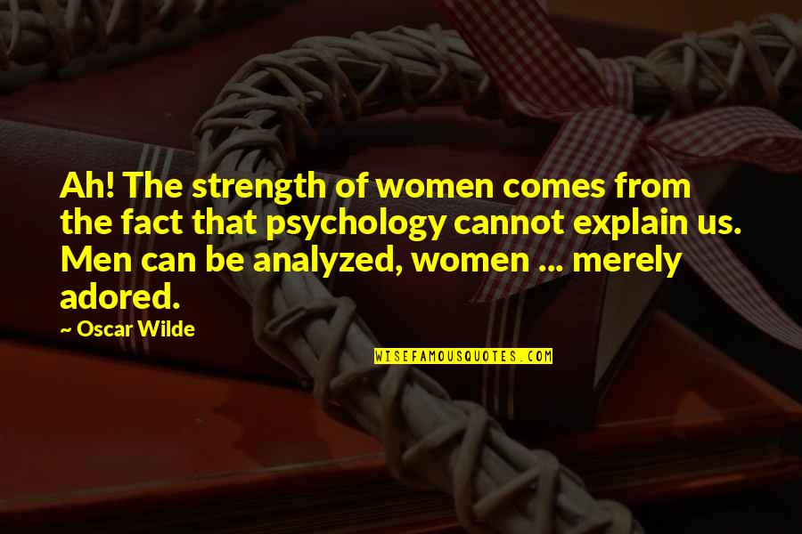Adored Quotes By Oscar Wilde: Ah! The strength of women comes from the