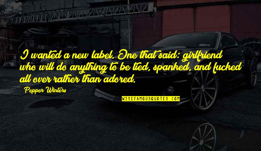 Adored Quotes By Pepper Winters: I wanted a new label. One that said: Adored Quotes By Pepper Winters: I wanted a new label. One that said:
