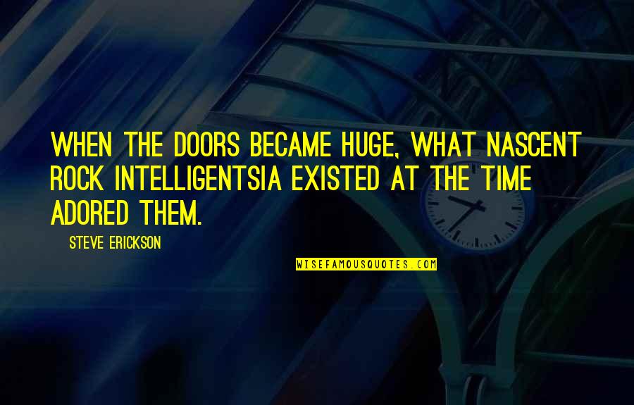 Adored Quotes By Steve Erickson: When the Doors became huge, what nascent rock Adored Quotes By Steve Erickson: When the Doors became huge, what nascent rock