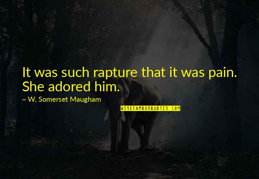 Adored Quotes By W. Somerset Maugham: It was such rapture that it was pain.