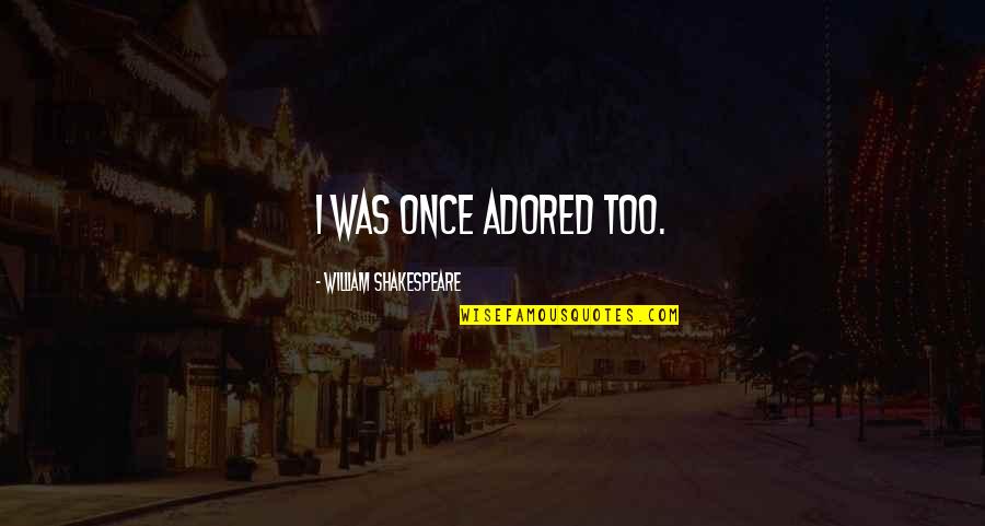 Adored Quotes By William Shakespeare: I was once adored too. Adored Quotes By William Shakespeare: I was once adored too.