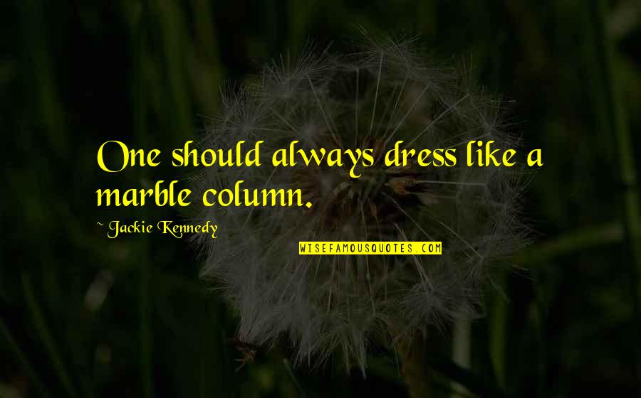 Adoren Studio Quotes By Jackie Kennedy: One should always dress like a marble column. Adoren Studio Quotes By Jackie Kennedy: One should always dress like a marble column.