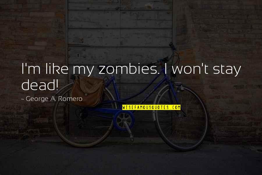 Adorenaments Quotes By George A. Romero: I'm like my zombies. I won't stay dead!