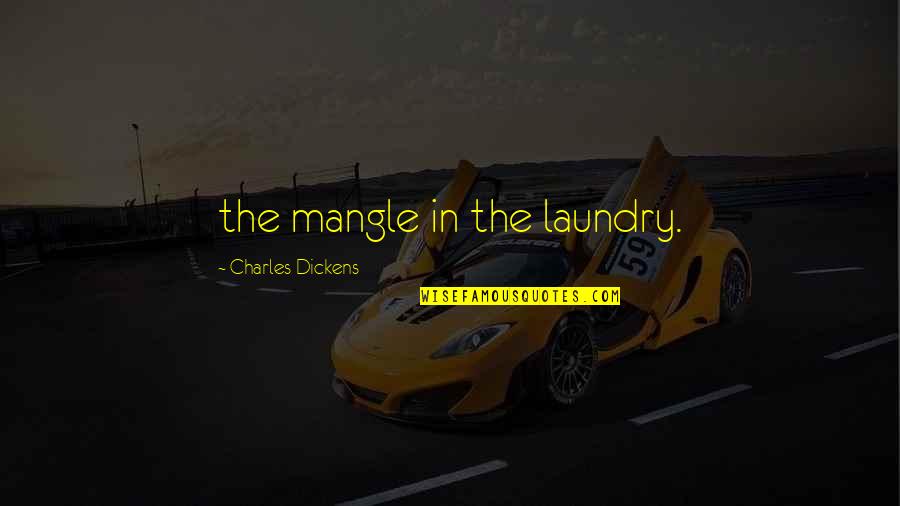 Adorenstudio Quotes By Charles Dickens: the mangle in the laundry.