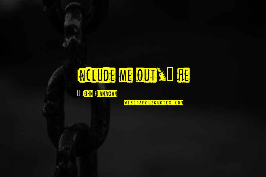 Adorenstudio Quotes By John Flanagan: Include me out," he Adorenstudio Quotes By John Flanagan: Include me out," he