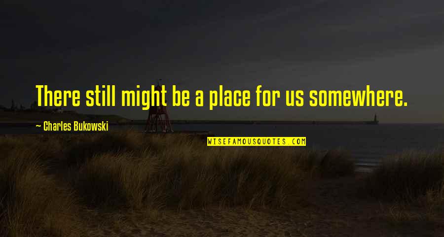 Adorent Quotes By Charles Bukowski: There still might be a place for us