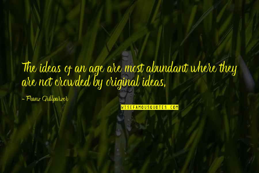 Adorent Quotes By Franz Grillparzer: The ideas of an age are most abundant