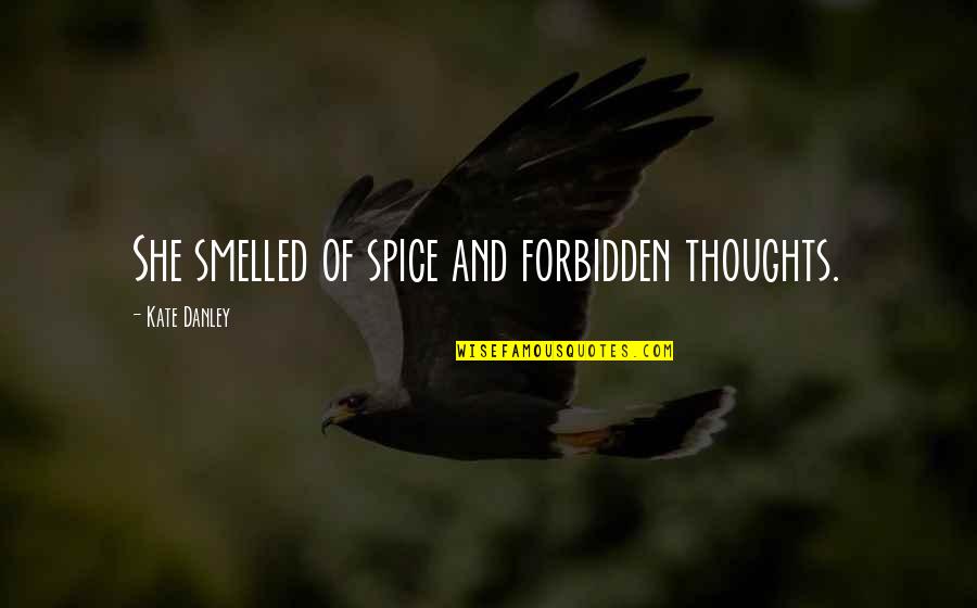 Adorent Quotes By Kate Danley: She smelled of spice and forbidden thoughts.