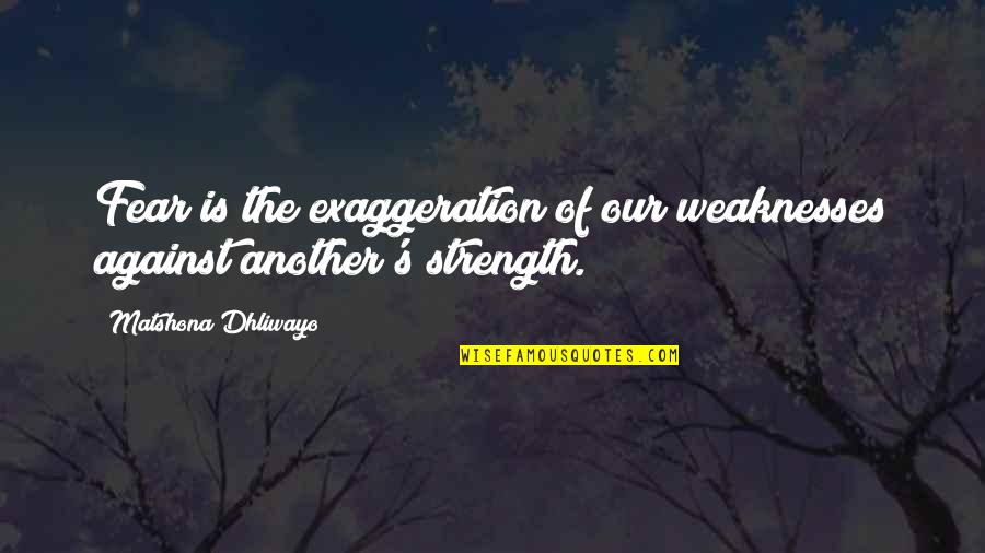 Adorent Quotes By Matshona Dhliwayo: Fear is the exaggeration of our weaknesses against