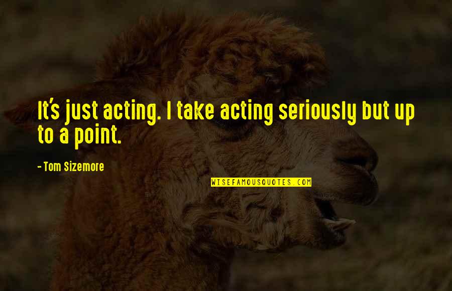Adorent Quotes By Tom Sizemore: It's just acting. I take acting seriously but