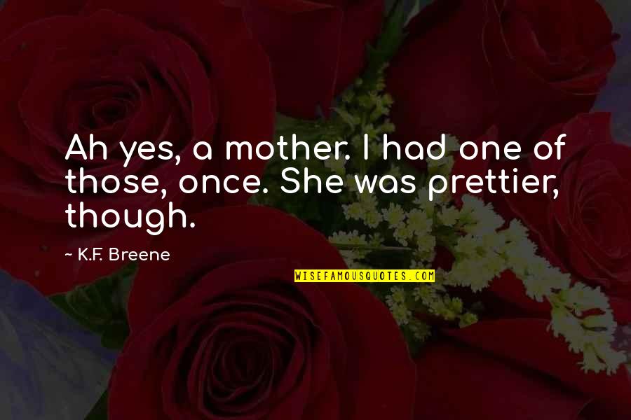Adorer Imparfait Quotes By K.F. Breene: Ah yes, a mother. I had one of