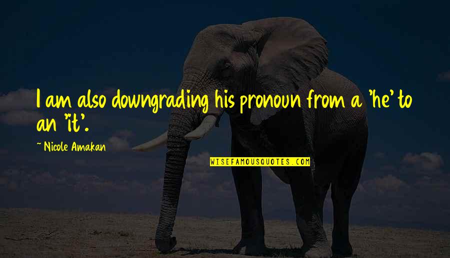 Adorer In French Quotes By Nicole Amakan: I am also downgrading his pronoun from a
