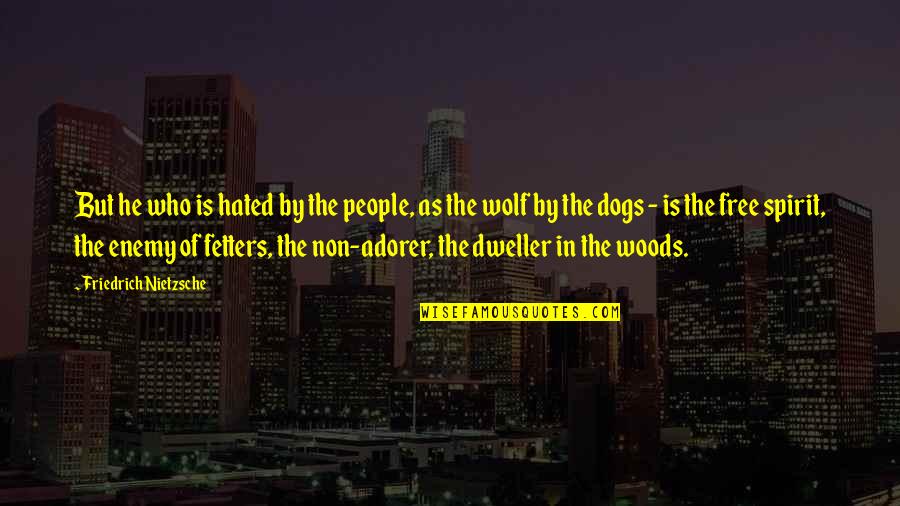 Adorer Quotes By Friedrich Nietzsche: But he who is hated by the people,