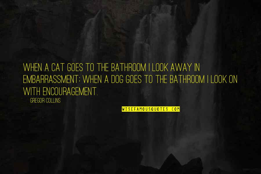 Adorer Quotes By Gregor Collins: When a cat goes to the bathroom I