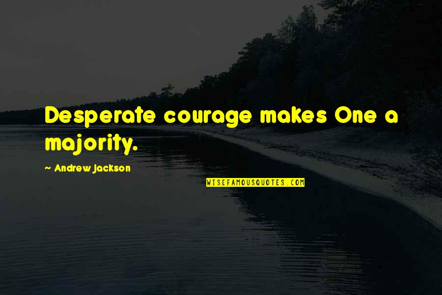 Adorers Of The Royal Heart Quotes By Andrew Jackson: Desperate courage makes One a majority. Adorers Of The Royal Heart Quotes By Andrew Jackson: Desperate courage makes One a majority.