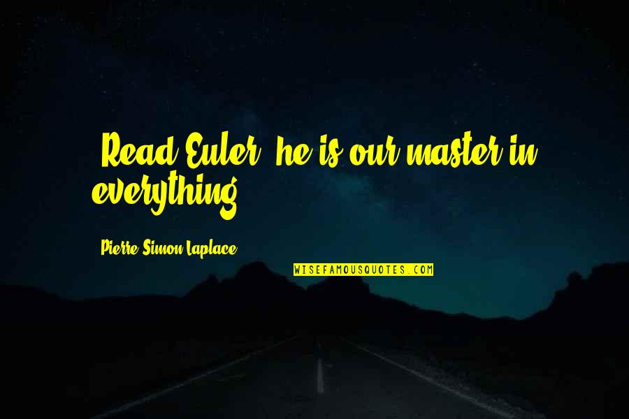 Adorers Quotes By Pierre-Simon Laplace: "Read Euler: he is our master in everything." Adorers Quotes By Pierre-Simon Laplace: "Read Euler: he is our master in everything."