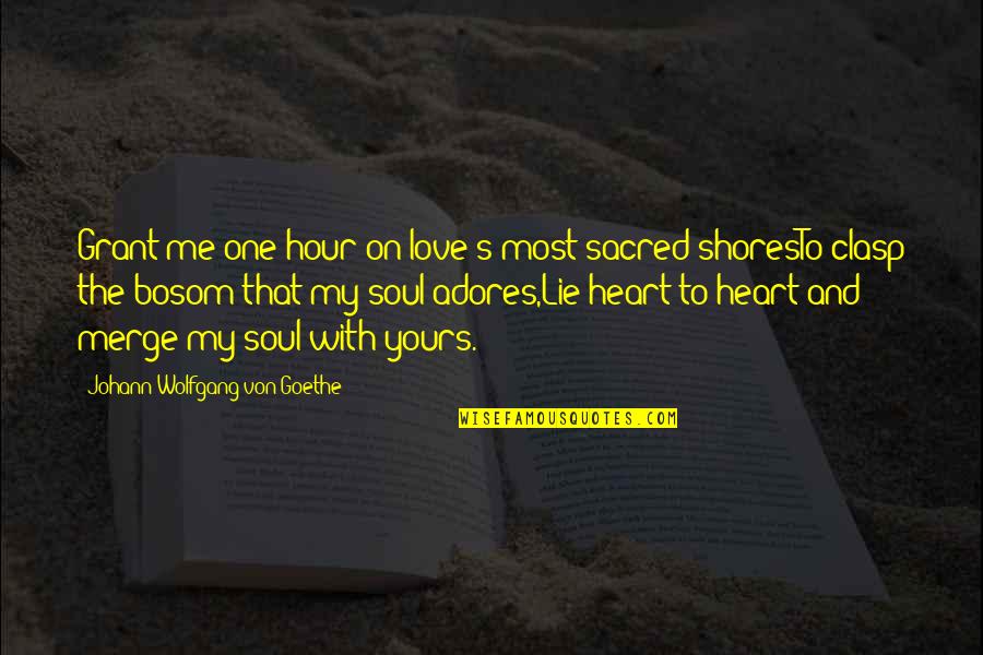 Adores You Quotes By Johann Wolfgang Von Goethe: Grant me one hour on love's most sacred
