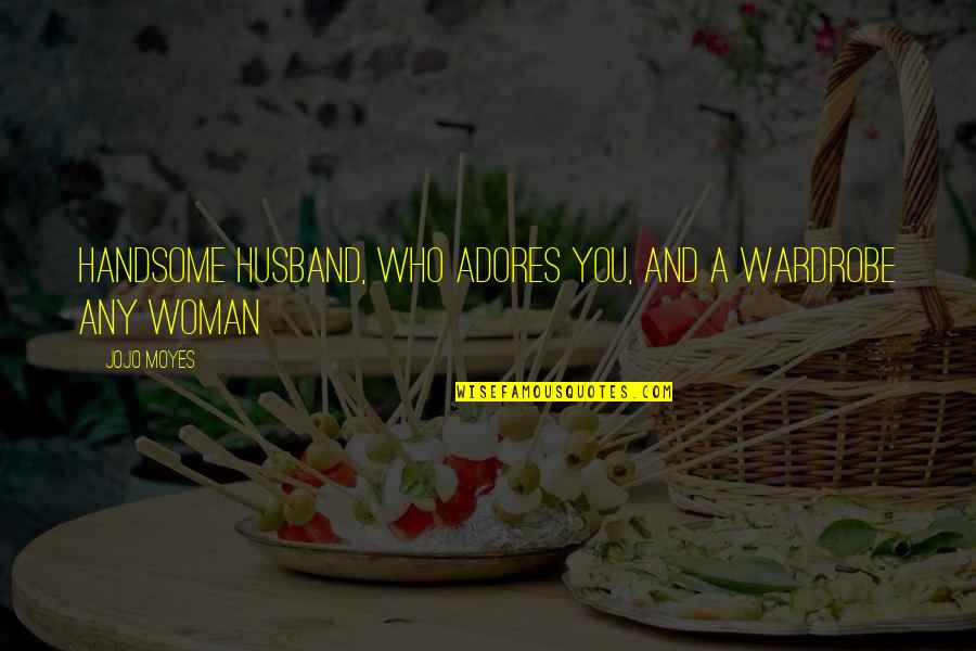 Adores You Quotes By Jojo Moyes: Handsome husband, who adores you, and a wardrobe