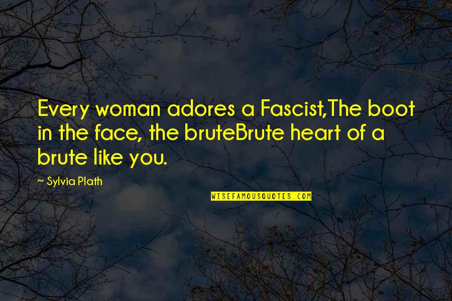 Adores You Quotes By Sylvia Plath: Every woman adores a Fascist,The boot in the